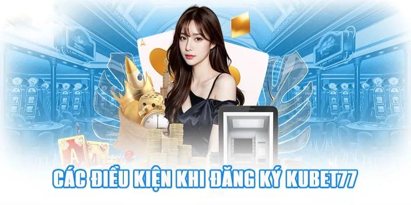 Điều kiện để cược thủ kubet77 tạo tài khoản