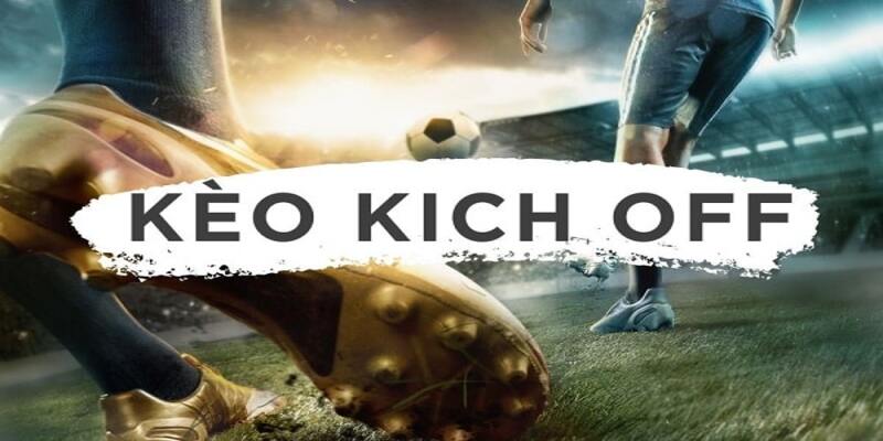 Kèo kick off thay đổi do điều gì?